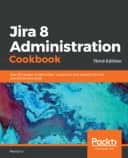 Jira 8 Administration Cookbook - Third Edition